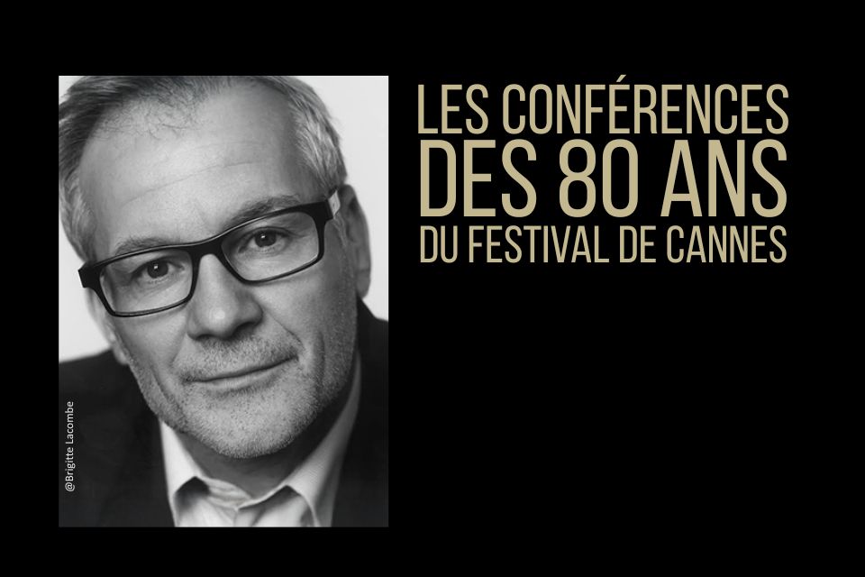 LES CONFÉRENCES DES 80 ANS DU FESTIVAL DE CANNES – Thierry Frémaux